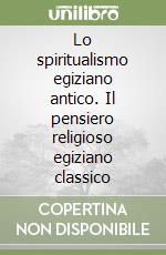 Lo spiritualismo egiziano antico. Il pensiero religioso egiziano classico libro