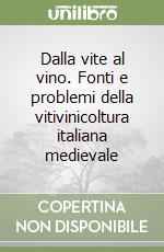 Dalla vite al vino. Fonti e problemi della vitivinicoltura italiana medievale