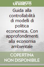 Guida alla controllabilità di modelli di politica economica. Con approfondimenti alla economia ambientale