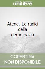 Atene. Le radici della democrazia libro