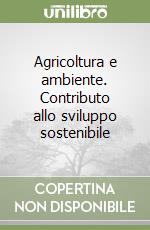 Agricoltura e ambiente. Contributo allo sviluppo sostenibile libro