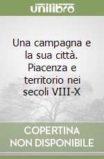 Una campagna e la sua città. Piacenza e territorio nei secoli VIII-X libro