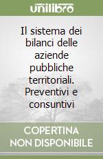 Il sistema dei bilanci delle aziende pubbliche territoriali. Preventivi e consuntivi