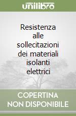 Resistenza alle sollecitazioni dei materiali isolanti elettrici libro