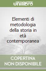 Elementi di metodologia della storia in età contemporanea libro