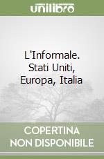 L'Informale. Stati Uniti, Europa, Italia libro