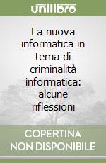 La nuova informatica in tema di criminalità informatica: alcune riflessioni libro