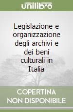 Legislazione e organizzazione degli archivi e dei beni culturali in Italia libro