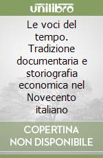 Le voci del tempo. Tradizione documentaria e storiografia economica nel Novecento italiano