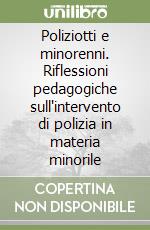 Poliziotti e minorenni. Riflessioni pedagogiche sull'intervento di polizia in materia minorile libro