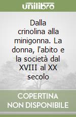 Dalla crinolina alla minigonna. La donna, l'abito e la società dal XVIII al XX secolo libro