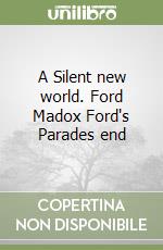 A Silent new world. Ford Madox Ford's Parades end