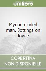 Myriadminded man. Jottings on Joyce libro