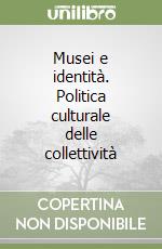 Musei e identità. Politica culturale delle collettività libro