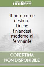 Il nord come destino. Liriche finlandesi moderne al femminile libro