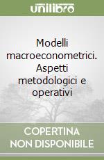 Modelli macroeconometrici. Aspetti metodologici e operativi