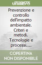 Prevenzione e controllo dell'impatto ambientale. Criteri e metodi. Tecnologie e processi. Procedure e normative libro