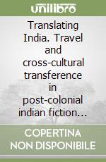 Translating India. Travel and cross-cultural transference in post-colonial indian fiction in english libro