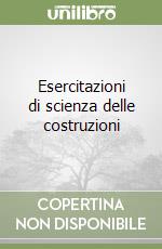 Esercitazioni di scienza delle costruzioni libro