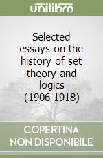 Selected essays on the history of set theory and logics (1906-1918)