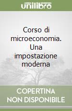 Corso di microeconomia. Una impostazione moderna libro