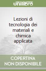 Lezioni di tecnologia dei materiali e chimica applicata libro