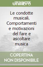 Le condotte musicali. Comportamenti e motivazioni del fare e ascoltare musica libro