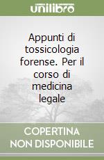 Appunti di tossicologia forense. Per il corso di medicina legale