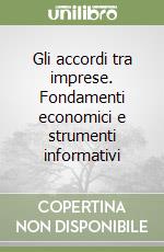 Gli accordi tra imprese. Fondamenti economici e strumenti informativi libro