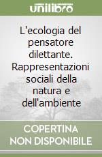 L'ecologia del pensatore dilettante. Rappresentazioni sociali della natura e dell'ambiente