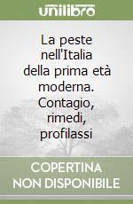 La peste nell'Italia della prima età moderna. Contagio, rimedi, profilassi