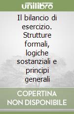 Il bilancio di esercizio. Strutture formali, logiche sostanziali e principi generali libro