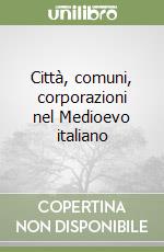 Città, comuni, corporazioni nel Medioevo italiano libro