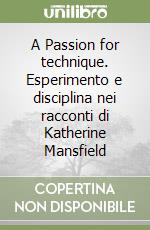 A Passion for technique. Esperimento e disciplina nei racconti di Katherine Mansfield libro