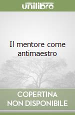 Il mentore come antimaestro libro