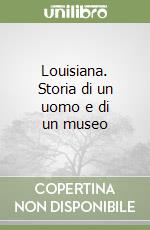 Louisiana. Storia di un uomo e di un museo libro