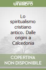 Lo spiritualismo cristiano antico. Dalle origini a Calcedonia libro