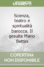 Scienza, teatro e spiritualità barocca. Il gesuita Mario Bettini