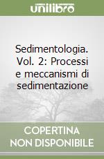 Sedimentologia. Vol. 2: Processi e meccanismi di sedimentazione libro