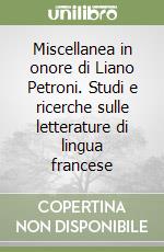 Miscellanea in onore di Liano Petroni. Studi e ricerche sulle letterature di lingua francese libro