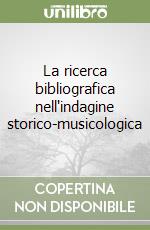 La ricerca bibliografica nell'indagine storico-musicologica libro