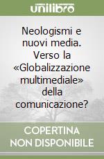 Neologismi e nuovi media. Verso la «Globalizzazione multimediale» della comunicazione?