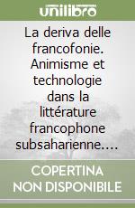 La deriva delle francofonie. Animisme et technologie dans la littérature francophone subsaharienne. Atti del Convegno (Bagni di Lucca, 25-27 novembre 1987)