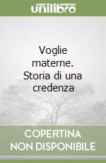 Voglie materne. Storia di una credenza libro