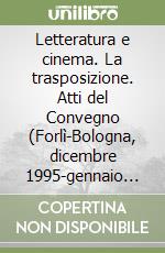 Letteratura e cinema. La trasposizione. Atti del Convegno (Forlì-Bologna, dicembre 1995-gennaio 1996)