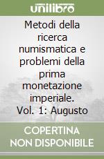 Metodi della ricerca numismatica e problemi della prima monetazione imperiale. Vol. 1: Augusto libro