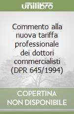 Commento alla nuova tariffa professionale dei dottori commercialisti (DPR 645/1994) libro