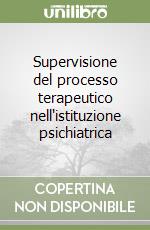 Supervisione del processo terapeutico nell'istituzione psichiatrica libro