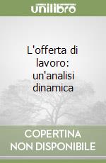 L'offerta di lavoro: un'analisi dinamica libro