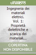 Ingegneria dei materiali elettrici. Vol. 1: Proprietà dielettriche e scarica dei materiali isolanti elettrici libro